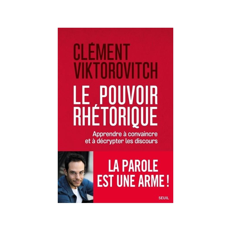 Le Pouvoir rhétorique - Apprendre à convaincre et à décrypter les discours