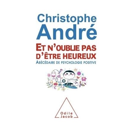 Et n'oublie pas d'être heureux : abécédaire de psychologie positive